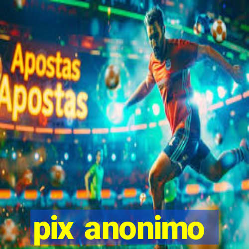 pix anonimo